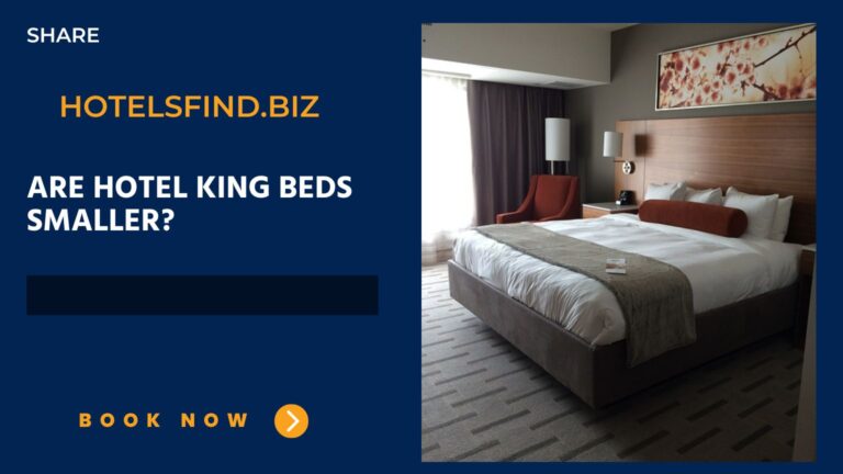 Are Hotel King Beds Smaller? (Reason Explain) In 2024