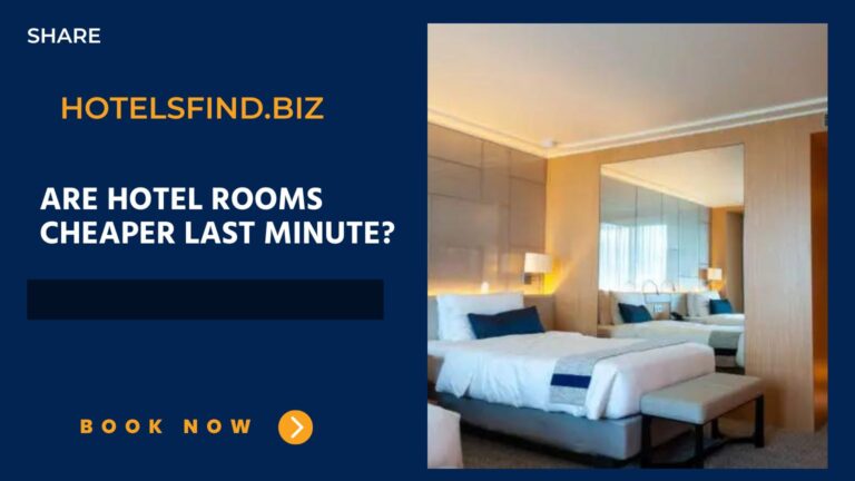 Are Hotel Rooms Cheaper Last Minute? In 2024